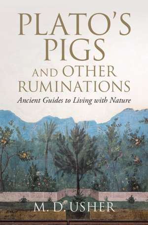 Plato's Pigs and Other Ruminations: Ancient Guides to Living with Nature de M. D. Usher