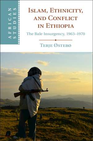 Islam, Ethnicity, and Conflict in Ethiopia: The Bale Insurgency, 1963-1970 de Terje Østebø