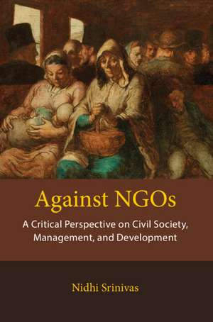 Against NGOs: A Critical Perspective on Civil Society, Management and Development de Nidhi Srinivas