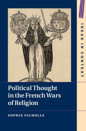 Political Thought in the French Wars of Religion de Sophie Nicholls