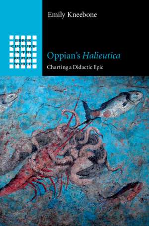 Oppian's Halieutica: Charting a Didactic Epic de Emily Kneebone