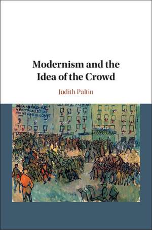 Modernism and the Idea of the Crowd de Judith Paltin