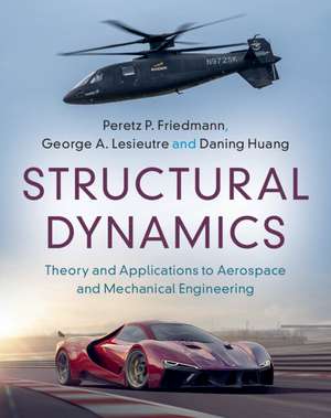 Structural Dynamics: Volume 50: Theory and Applications to Aerospace and Mechanical Engineering de Peretz P. Friedmann