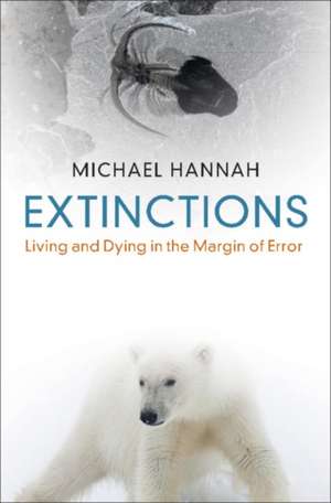 Extinctions: Living and Dying in the Margin of Error de Michael Hannah