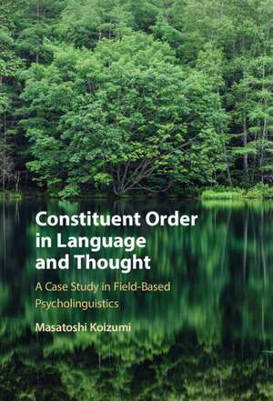 Constituent Order in Language and Thought: A Case Study in Field-Based Psycholinguistics de Masatoshi Koizumi