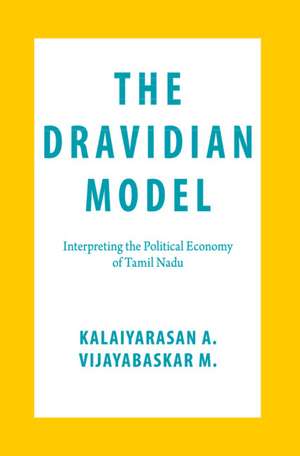 The Dravidian Model: Interpreting the Political Economy of Tamil Nadu de Kalaiyarasan A.