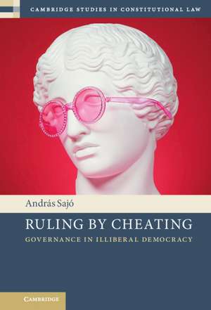 Ruling by Cheating: Governance in Illiberal Democracy de András Sajó