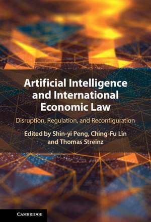 Artificial Intelligence and International Economic Law: Disruption, Regulation, and Reconfiguration de Shin-yi Peng