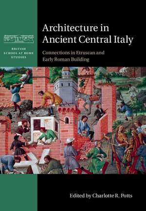 Architecture in Ancient Central Italy: Connections in Etruscan and Early Roman Building de Charlotte R. Potts