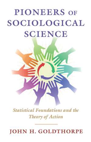 Pioneers of Sociological Science: Statistical Foundations and the Theory of Action de John H. Goldthorpe