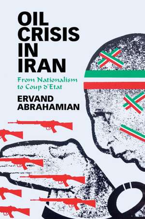 Oil Crisis in Iran: From Nationalism to Coup d'Etat de Ervand Abrahamian