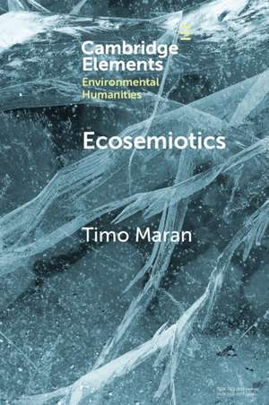 Ecosemiotics: The Study of Signs in Changing Ecologies de Timo Maran