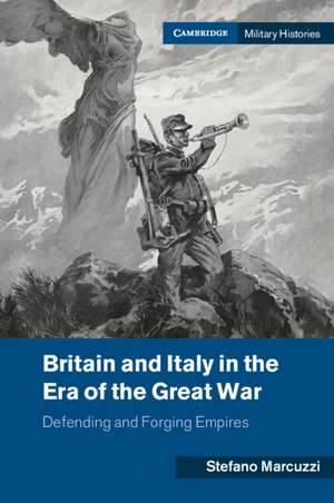 Britain and Italy in the Era of the Great War: Defending and Forging Empires de Stefano Marcuzzi