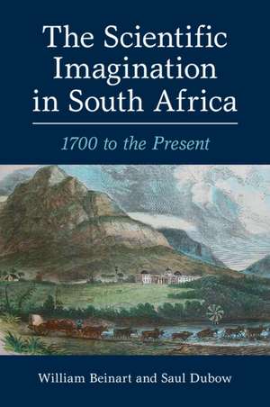 The Scientific Imagination in South Africa: 1700 to the Present de William Beinart