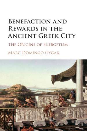 Benefaction and Rewards in the Ancient Greek City: The Origins of Euergetism de Marc Domingo Gygax