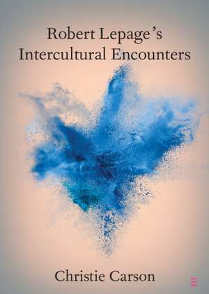 Robert Lepage's Intercultural Encounters de Christie Carson