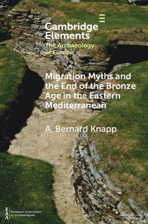 Migration Myths and the End of the Bronze Age in the Eastern Mediterranean de A. Bernard Knapp