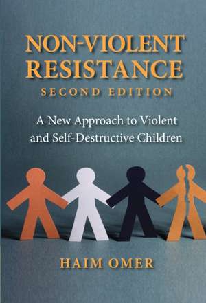 Non-Violent Resistance: A New Approach to Violent and Self-Destructive Children de Haim Omer