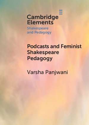 Podcasts and Feminist Shakespeare Pedagogy de Varsha Panjwani