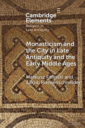 Monasticism and the City in Late Antiquity and the Early Middle Ages de Mateusz Fafinski