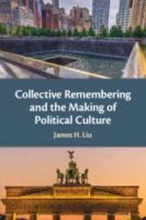 Collective Remembering and the Making of Political Culture de James H. Liu