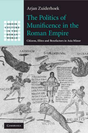 The Politics of Munificence in the Roman Empire: Citizens, Elites and Benefactors in Asia Minor de Arjan Zuiderhoek