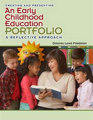 Creating and Presenting an Early Childhood Education Portfolio: A Reflective Approach de Delores Lowe Friedman