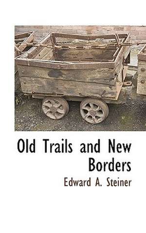 Old Trails and New Borders de Edward A. Steiner