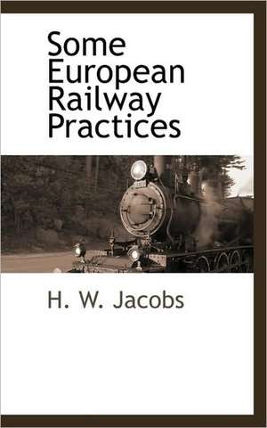 Some European Railway Practices de H. W. Jacobs