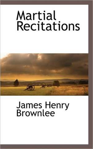 Martial Recitations de James Henry Brownlee