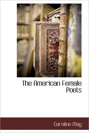 The American Female Poets de Caroline May