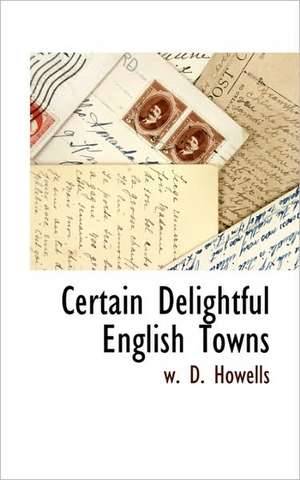 Certain Delightful English Towns de W.D. Howells