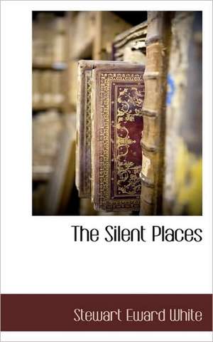 The Silent Places de Stewart Eward White