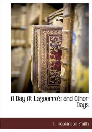 A Day at Laguerre's and Other Days de Francis Hopkinson Smith