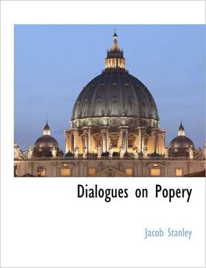 Dialogues on Popery de Jacob Stanley