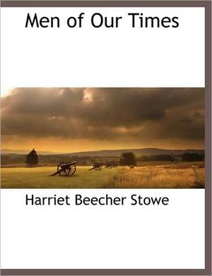 Men of Our Times de Harriet Beecher Stowe