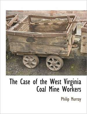 The Case of the West Virginia Coal Mine Workers de Philip Murray