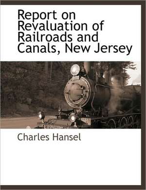 Report on Revaluation of Railroads and Canals, New Jersey de Charles Hansel