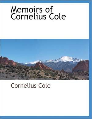 Memoirs of Cornelius Cole de Cornelius Cole