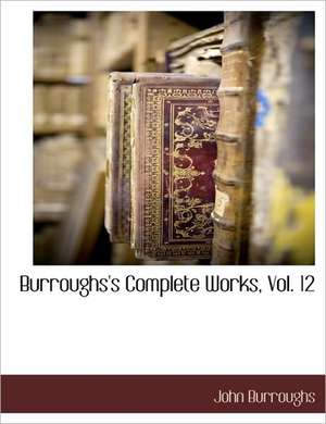 Burroughs's Complete Works, Vol. 12 de John Burroughs