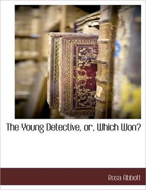 The Young Detective, Or, Which Won? de Rosa Abbott