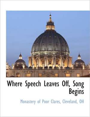 Where Speech Leaves Off, Song Begins de Cleveland Oh Monastery of Poor Clares