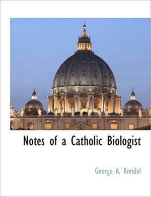 Notes of a Catholic Biologist de George A. Kreidel