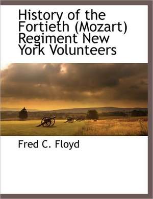 History of the Fortieth (Mozart) Regiment New York Volunteers de Fred C. Floyd