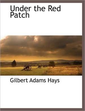 Under the Red Patch de Gilbert Adams Hays