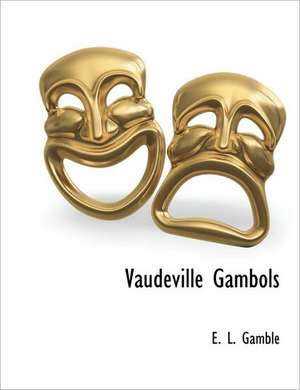 Vaudeville Gambols de E. L. Gamble