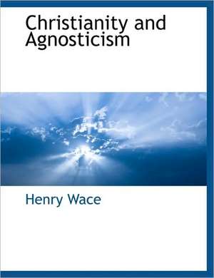 Christianity and Agnosticism de Henry Wace