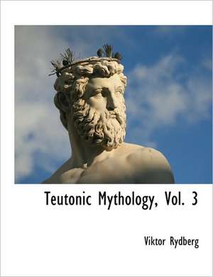 Teutonic Mythology, Vol. 3 de Viktor Rydberg