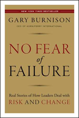 No Fear of Failure: Real Stories of How Leaders Deal with Risk and Change de Gary Burnison