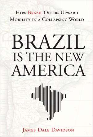 Brazil Is the New America – How Brazil Offers Upward Mobility in a Collapsing World de JD Davidson